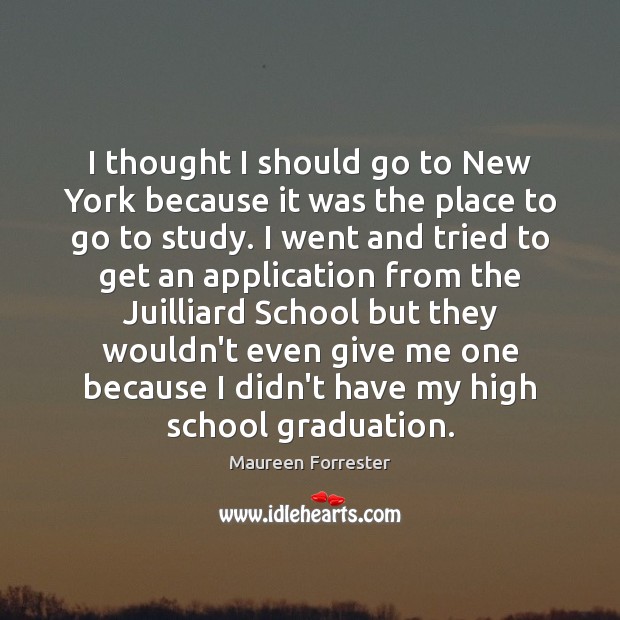 I thought I should go to New York because it was the Graduation Quotes Image