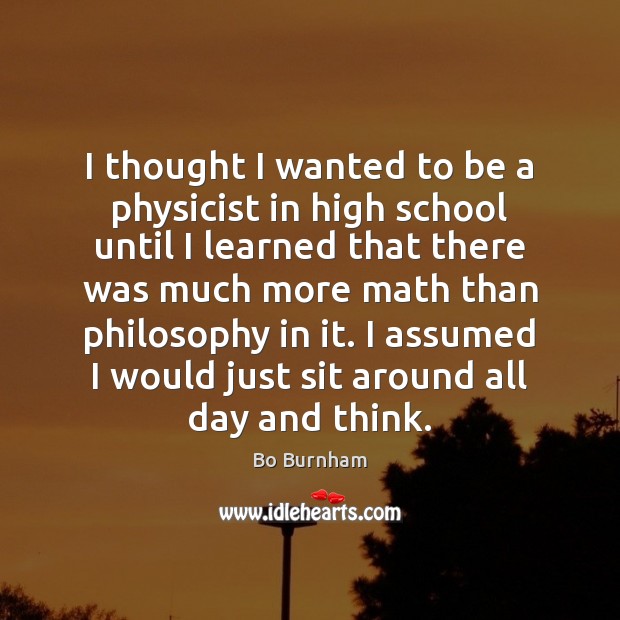 I thought I wanted to be a physicist in high school until Bo Burnham Picture Quote