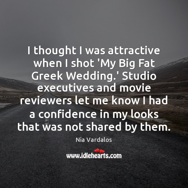 I thought I was attractive when I shot ‘My Big Fat Greek Nia Vardalos Picture Quote