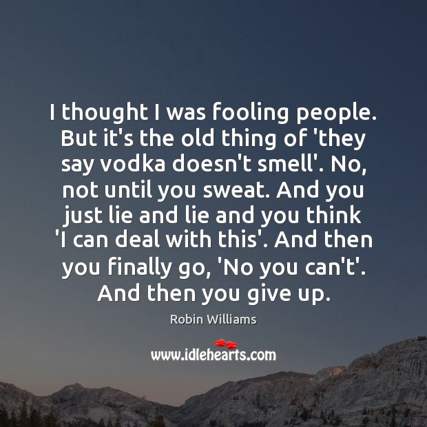 I thought I was fooling people. But it’s the old thing of Robin Williams Picture Quote