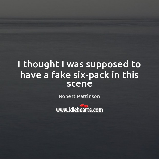 I thought I was supposed to have a fake six-pack in this scene Robert Pattinson Picture Quote
