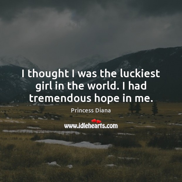I thought I was the luckiest girl in the world. I had tremendous hope in me. Image
