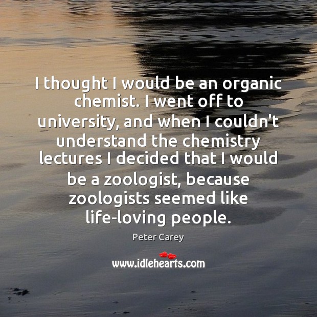 I thought I would be an organic chemist. I went off to Peter Carey Picture Quote