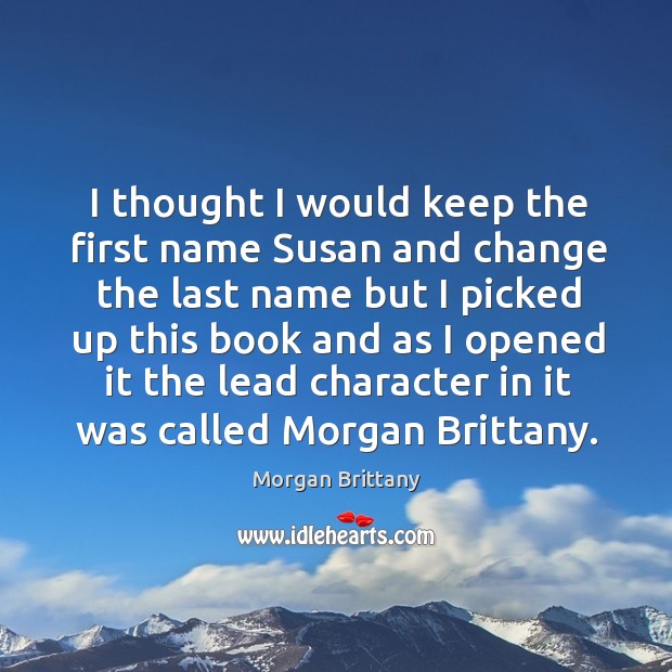 I thought I would keep the first name susan and change the last name but I picked up Morgan Brittany Picture Quote