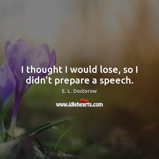 I thought I would lose, so I didn’t prepare a speech. Image