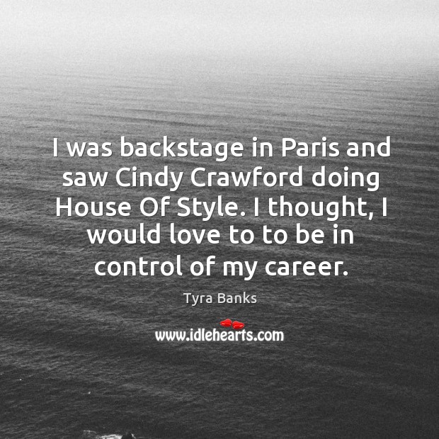 I thought, I would love to to be in control of my career. Tyra Banks Picture Quote