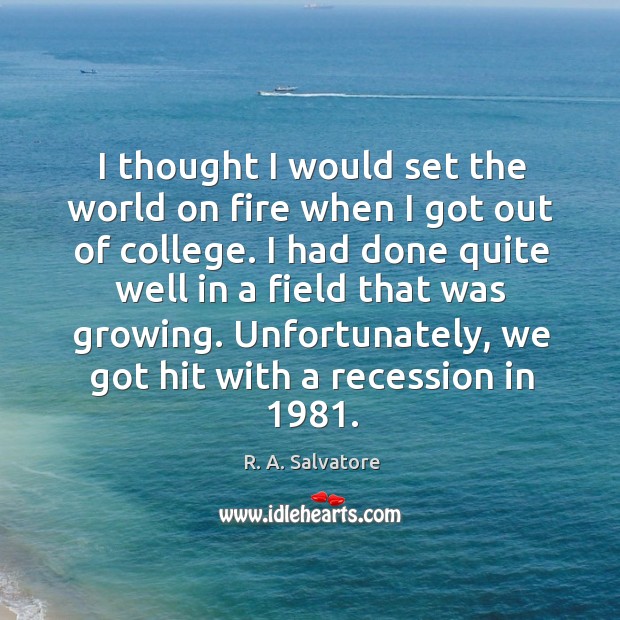 I thought I would set the world on fire when I got out of college. R. A. Salvatore Picture Quote