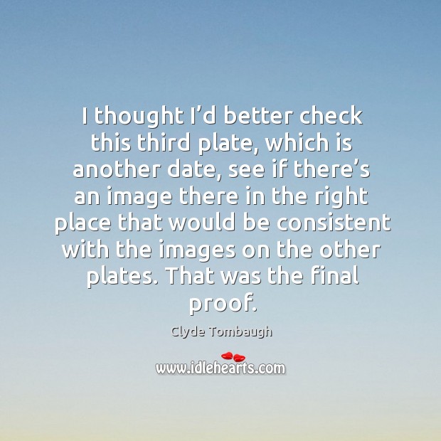 I thought I’d better check this third plate, which is another date, see if there’s an image Clyde Tombaugh Picture Quote