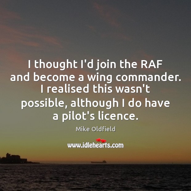 I thought I’d join the RAF and become a wing commander. I Mike Oldfield Picture Quote