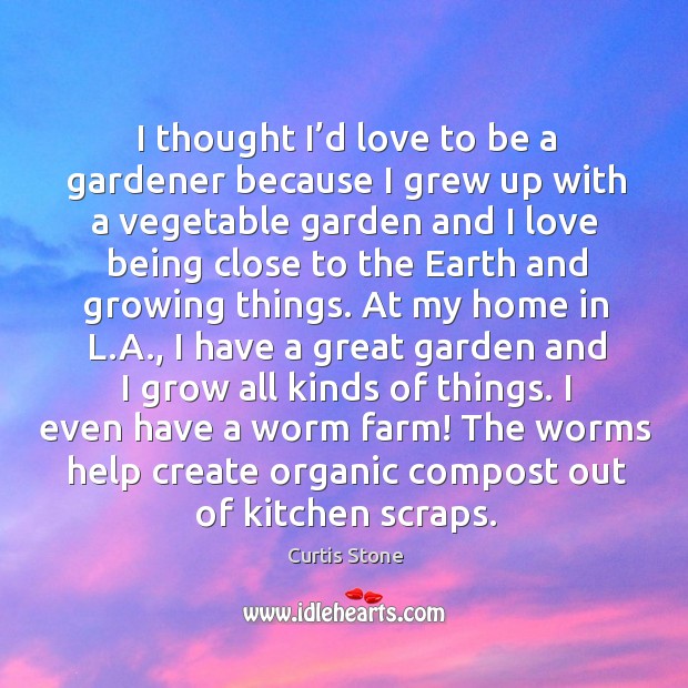 I thought I’d love to be a gardener because I grew up with a vegetable garden and Farm Quotes Image