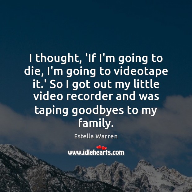 I thought, ‘If I’m going to die, I’m going to videotape it. Estella Warren Picture Quote