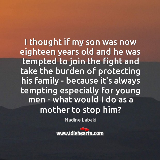 I thought if my son was now eighteen years old and he Nadine Labaki Picture Quote