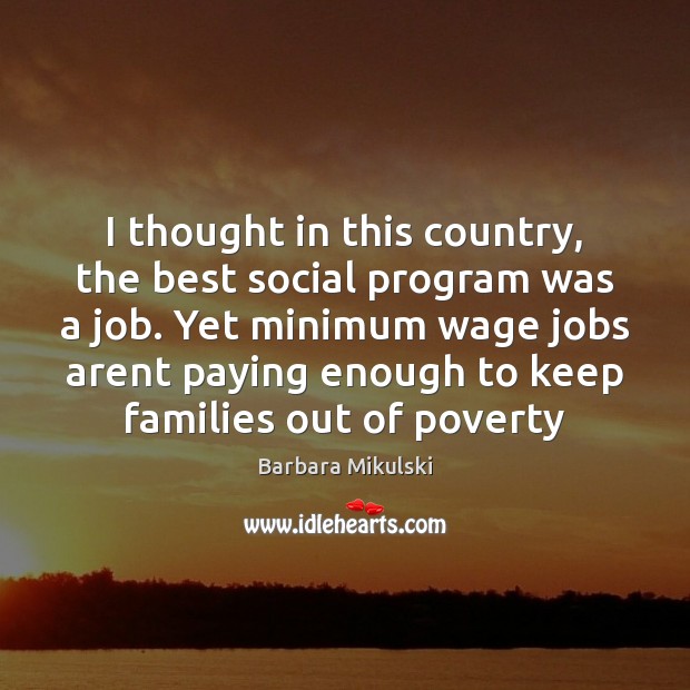 I thought in this country, the best social program was a job. Barbara Mikulski Picture Quote