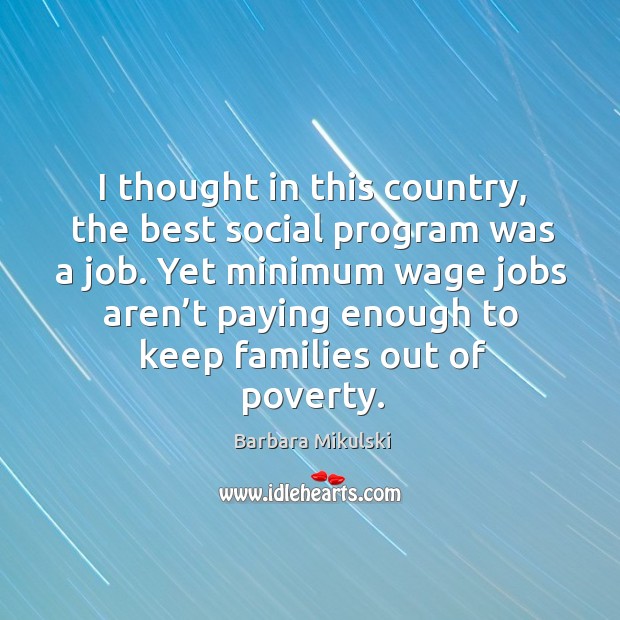 I thought in this country, the best social program was a job. Image