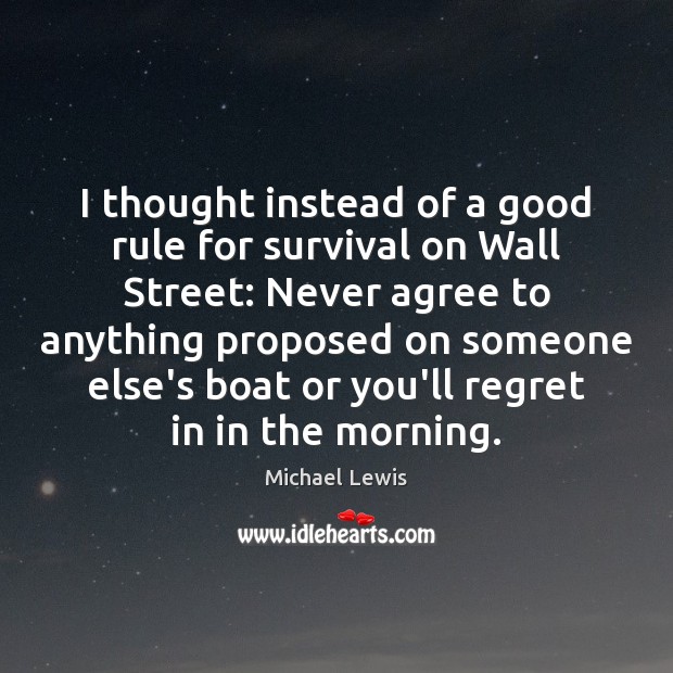 I thought instead of a good rule for survival on Wall Street: Michael Lewis Picture Quote