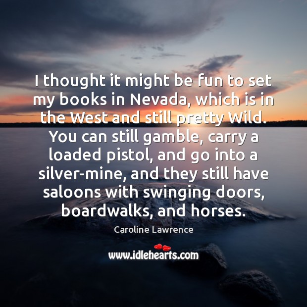 I thought it might be fun to set my books in Nevada, 