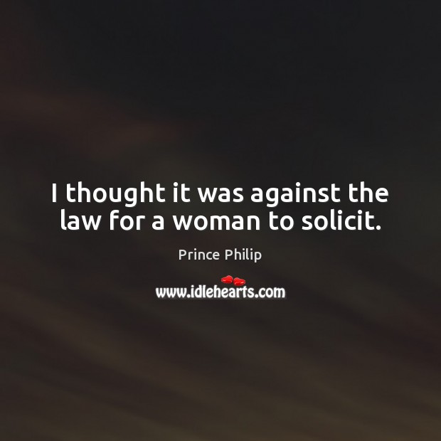 I thought it was against the law for a woman to solicit. Image