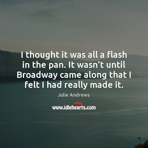 I thought it was all a flash in the pan. It wasn’t Julie Andrews Picture Quote