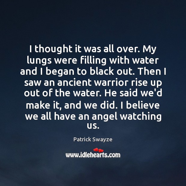 I thought it was all over. My lungs were filling with water Patrick Swayze Picture Quote