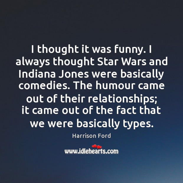 I thought it was funny. I always thought Star Wars and Indiana Harrison Ford Picture Quote