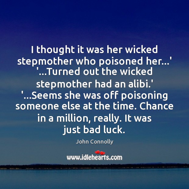 I thought it was her wicked stepmother who poisoned her…’ ‘… Luck Quotes Image