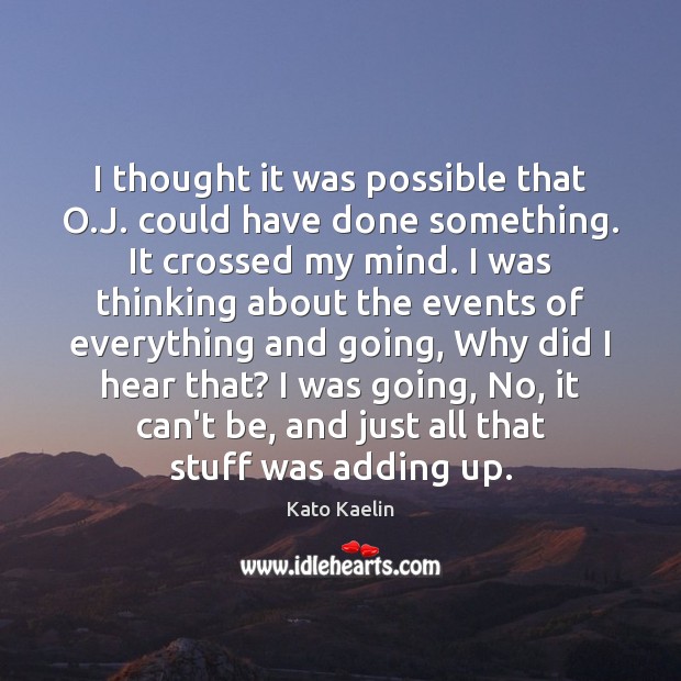 I thought it was possible that O.J. could have done something. Kato Kaelin Picture Quote