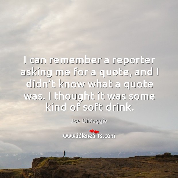 I thought it was some kind of soft drink. Joe DiMaggio Picture Quote