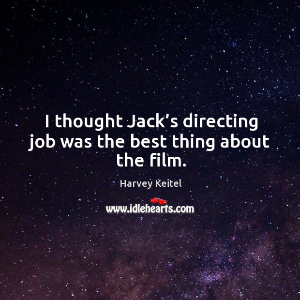 I thought jack’s directing job was the best thing about the film. Image