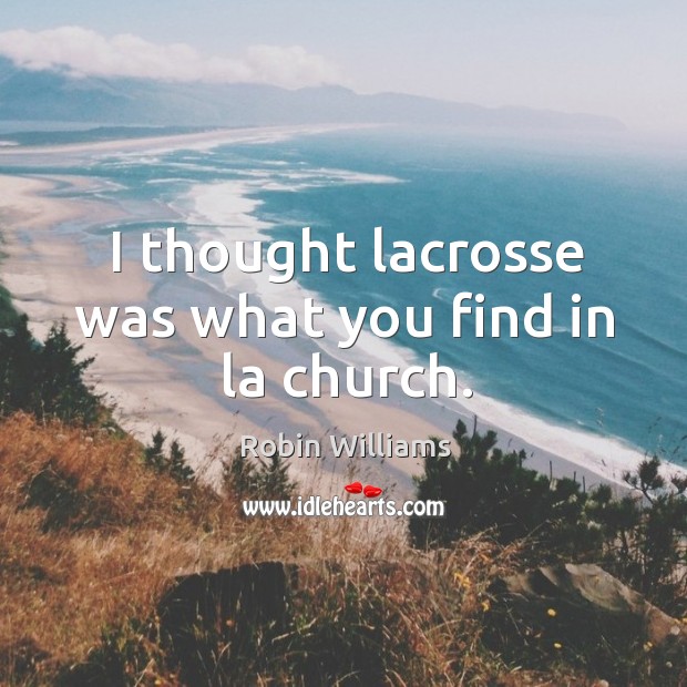 I thought lacrosse was what you find in la church. Robin Williams Picture Quote