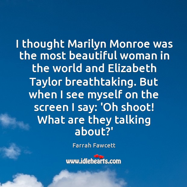I thought Marilyn Monroe was the most beautiful woman in the world Farrah Fawcett Picture Quote
