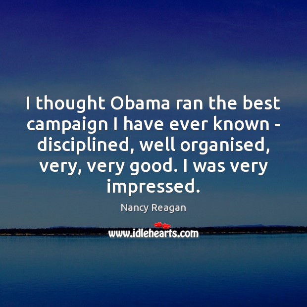 I thought Obama ran the best campaign I have ever known – Nancy Reagan Picture Quote