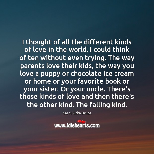 I thought of all the different kinds of love in the world. Carol Rifka Brunt Picture Quote