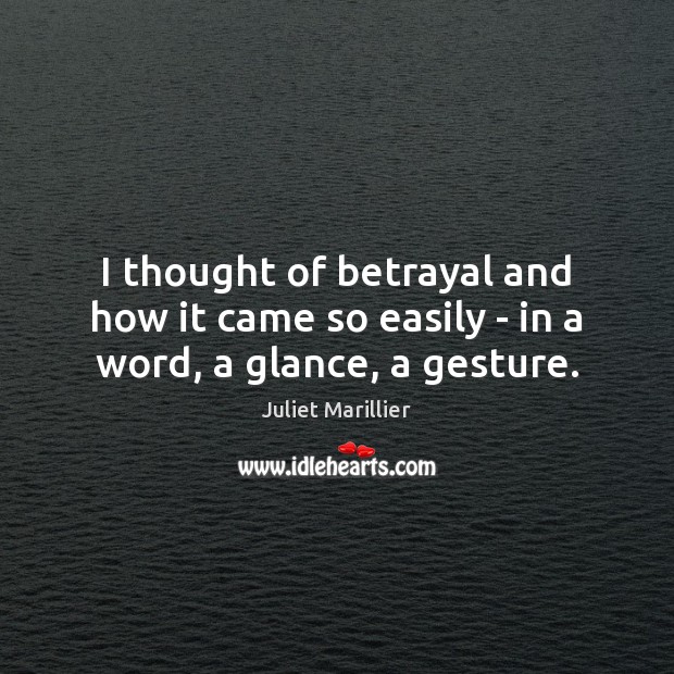 I thought of betrayal and how it came so easily – in a word, a glance, a gesture. Juliet Marillier Picture Quote