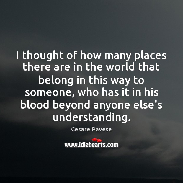 I thought of how many places there are in the world that Cesare Pavese Picture Quote
