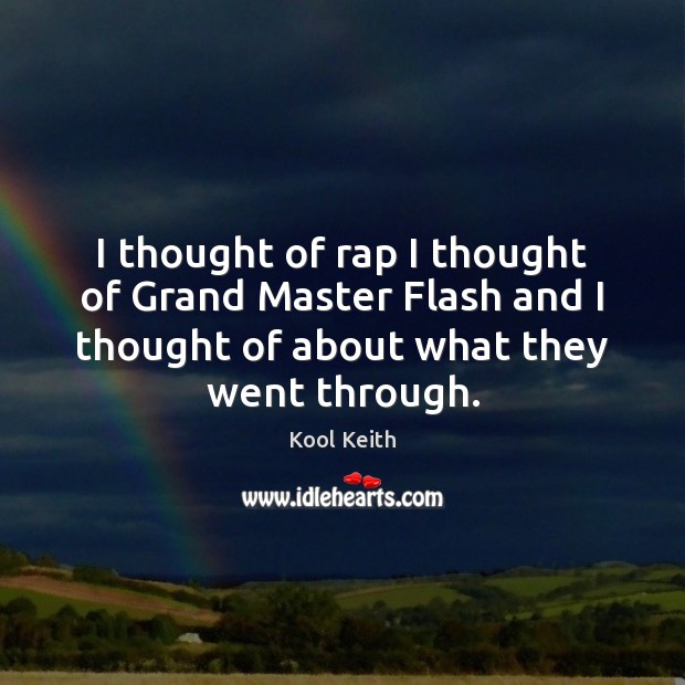 I thought of rap I thought of Grand Master Flash and I Kool Keith Picture Quote
