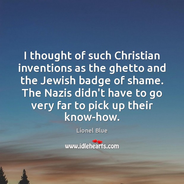 I thought of such Christian inventions as the ghetto and the Jewish Image