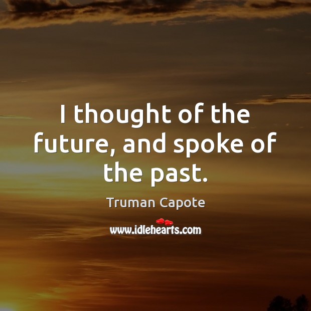 I thought of the future, and spoke of the past. Truman Capote Picture Quote