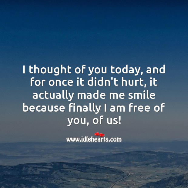 I thought of you today, and for once it didn’t hurt, it actually made me smile. Thought of You Quotes Image