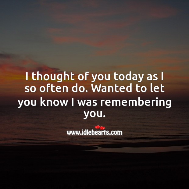 I thought of you today as I so often do. Image