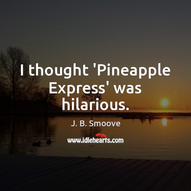 I thought ‘Pineapple Express’ was hilarious. J. B. Smoove Picture Quote