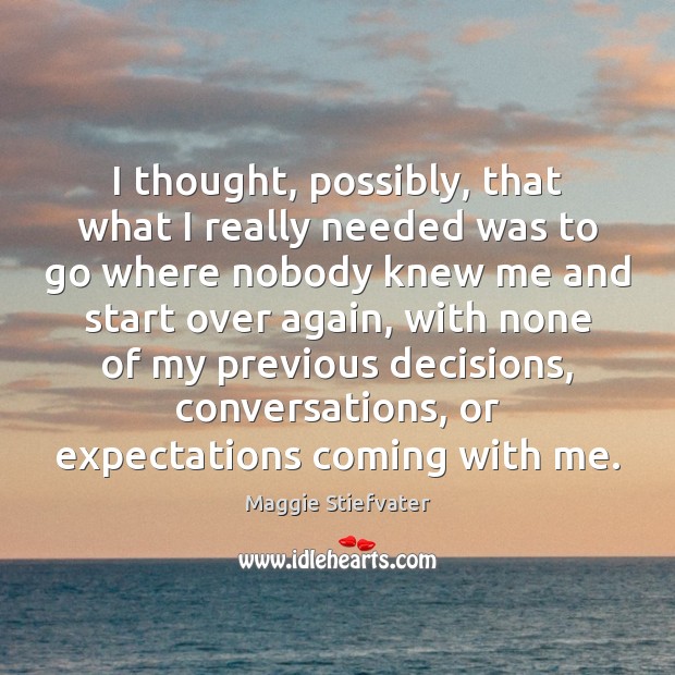 I thought, possibly, that what I really needed was to go where Maggie Stiefvater Picture Quote