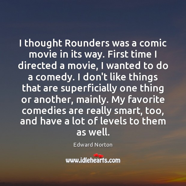 I thought Rounders was a comic movie in its way. First time Edward Norton Picture Quote