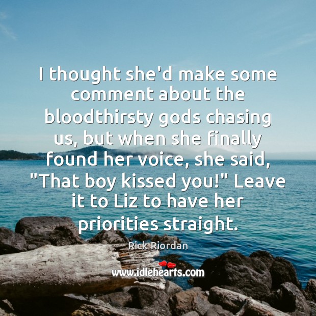 I thought she’d make some comment about the bloodthirsty Gods chasing us, Rick Riordan Picture Quote