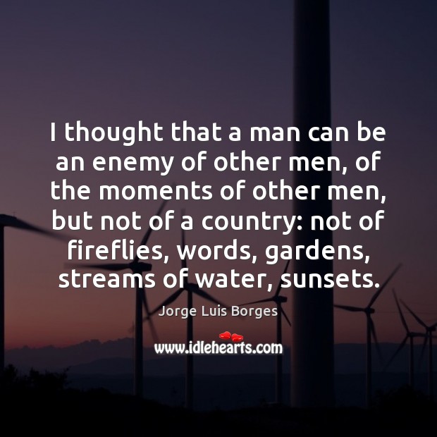 I thought that a man can be an enemy of other men, Jorge Luis Borges Picture Quote