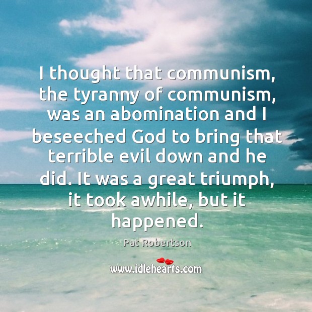 I thought that communism, the tyranny of communism, was an abomination and Pat Robertson Picture Quote