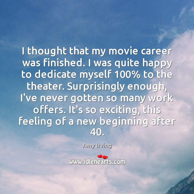 I thought that my movie career was finished. I was quite happy Image