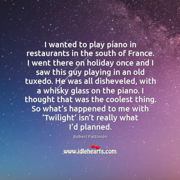 I thought that was the coolest thing. So what’s happened to me with ‘twilight’ isn’t really what I’d planned. Holiday Quotes Image