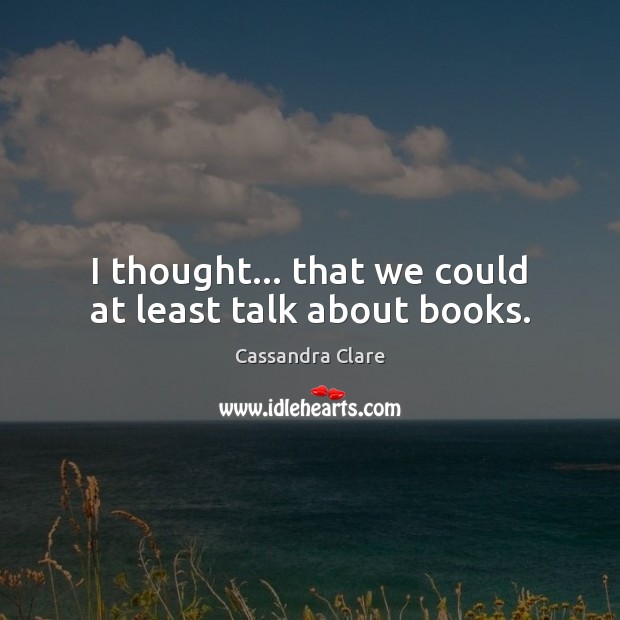 I thought… that we could at least talk about books. Image