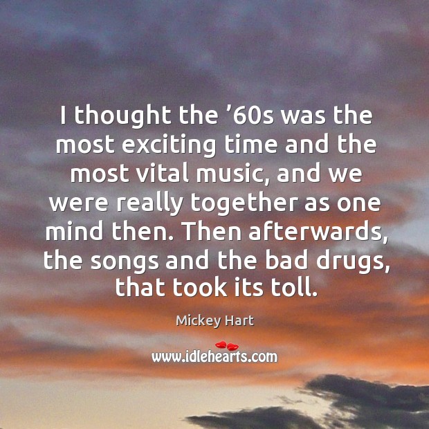 I thought the ’60s was the most exciting time and the most vital music Mickey Hart Picture Quote