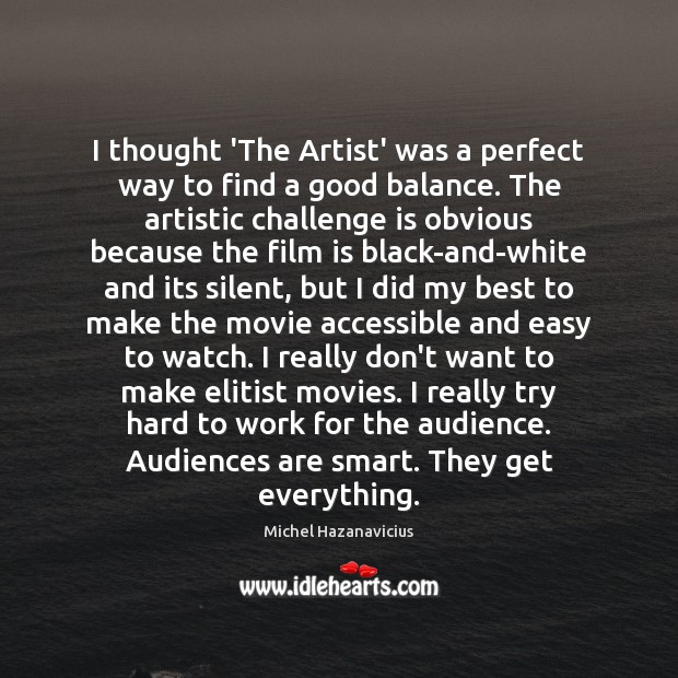 I thought ‘The Artist’ was a perfect way to find a good Michel Hazanavicius Picture Quote